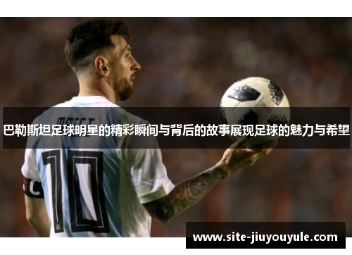巴勒斯坦足球明星的精彩瞬间与背后的故事展现足球的魅力与希望