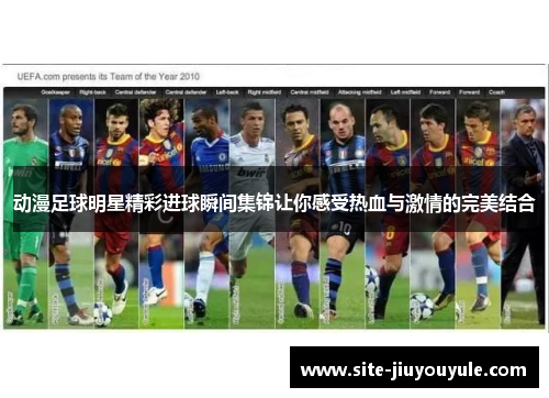 动漫足球明星精彩进球瞬间集锦让你感受热血与激情的完美结合