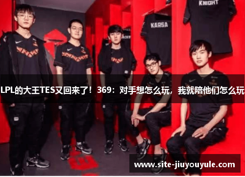 LPL的大王TES又回来了！369：对手想怎么玩，我就陪他们怎么玩